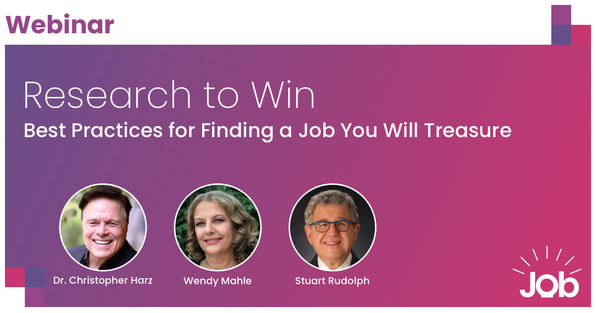 Webinar Research to Win: Best Practices for Finding a Job You Will Treasure. Speakers: Dr. Christopher Harz, Wendy Mahle and Stuart Rudolph.